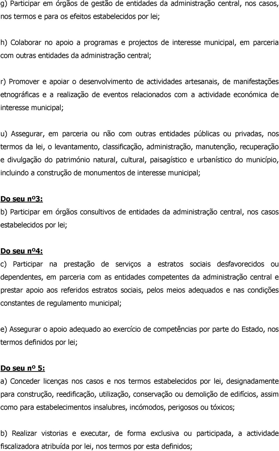 relacionados com a actividade económica de interesse municipal; u) Assegurar, em parceria ou não com outras entidades públicas ou privadas, nos termos da lei, o levantamento, classificação,