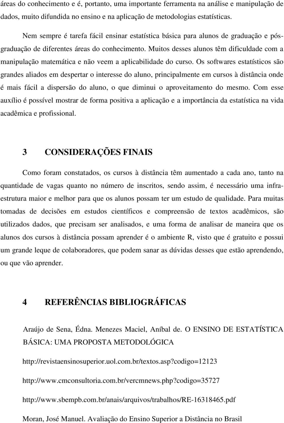 Muitos desses alunos têm dificuldade com a manipulação matemática e não veem a aplicabilidade do curso.