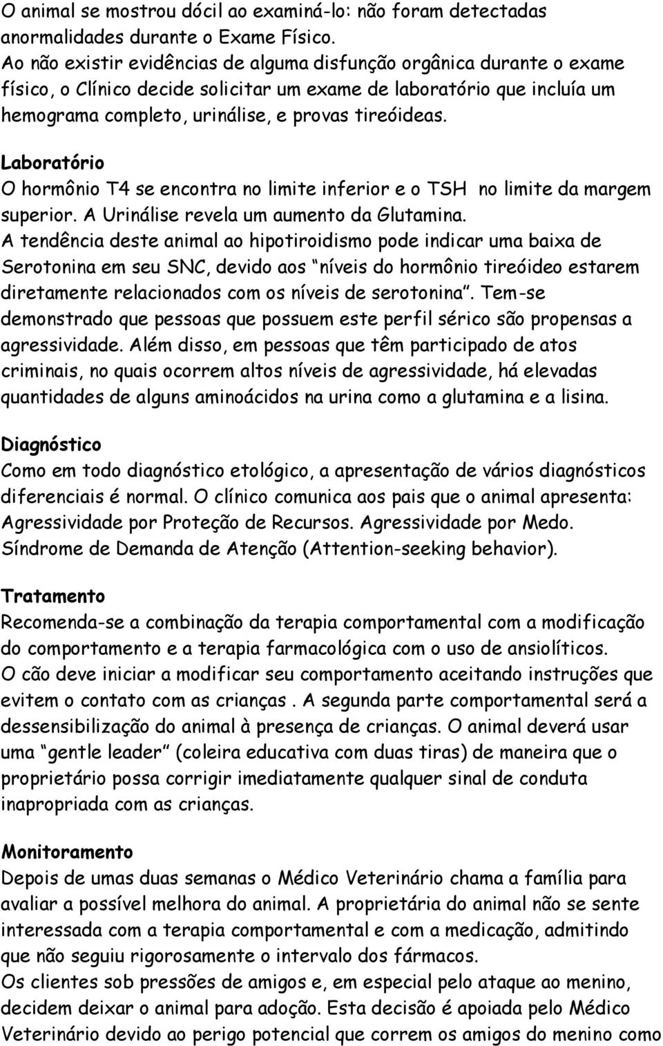 Laboratório O hormônio T4 se encontra no limite inferior e o TSH no limite da margem superior. A Urinálise revela um aumento da Glutamina.