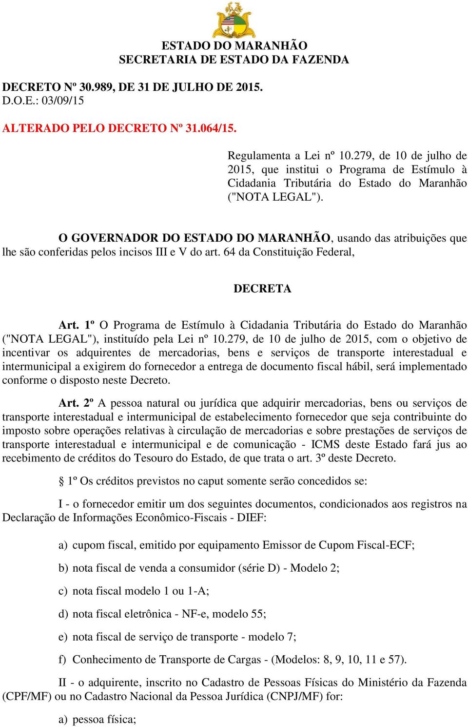 O GOVERNADOR DO ESTADO DO MARANHÃO, usando das atribuições que lhe são conferidas pelos incisos III e V do art. 64 da Constituição Federal, DECRETA Art.