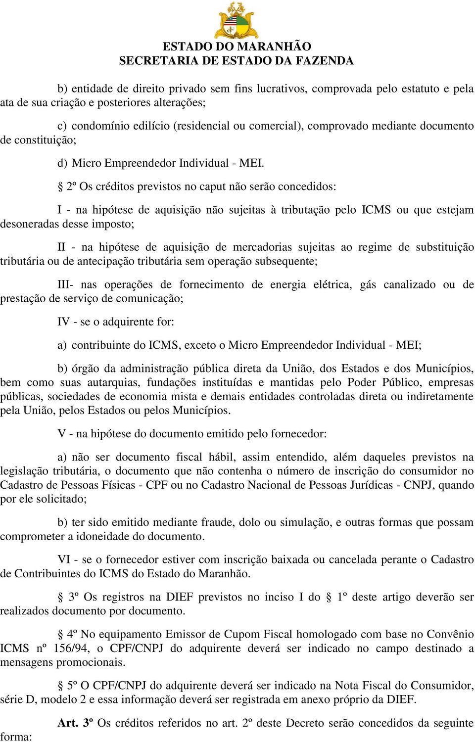 2º Os créditos previstos no caput não serão concedidos: I - na hipótese de aquisição não sujeitas à tributação pelo ICMS ou que estejam desoneradas desse imposto; II - na hipótese de aquisição de