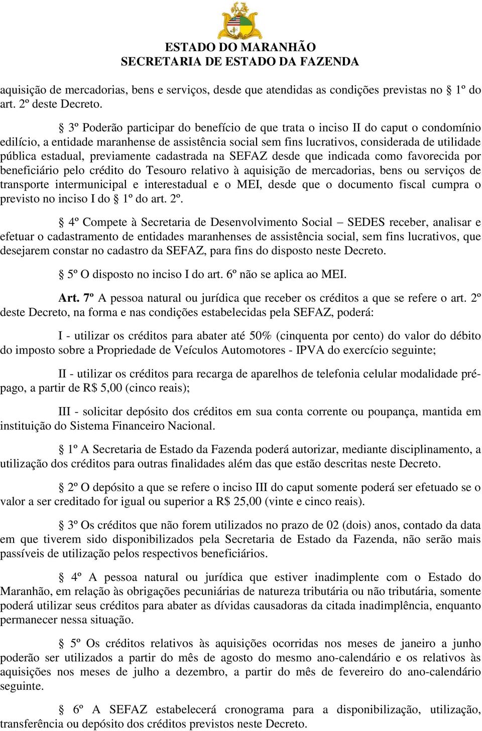 previamente cadastrada na SEFAZ desde que indicada como favorecida por beneficiário pelo crédito do Tesouro relativo à aquisição de mercadorias, bens ou serviços de transporte intermunicipal e