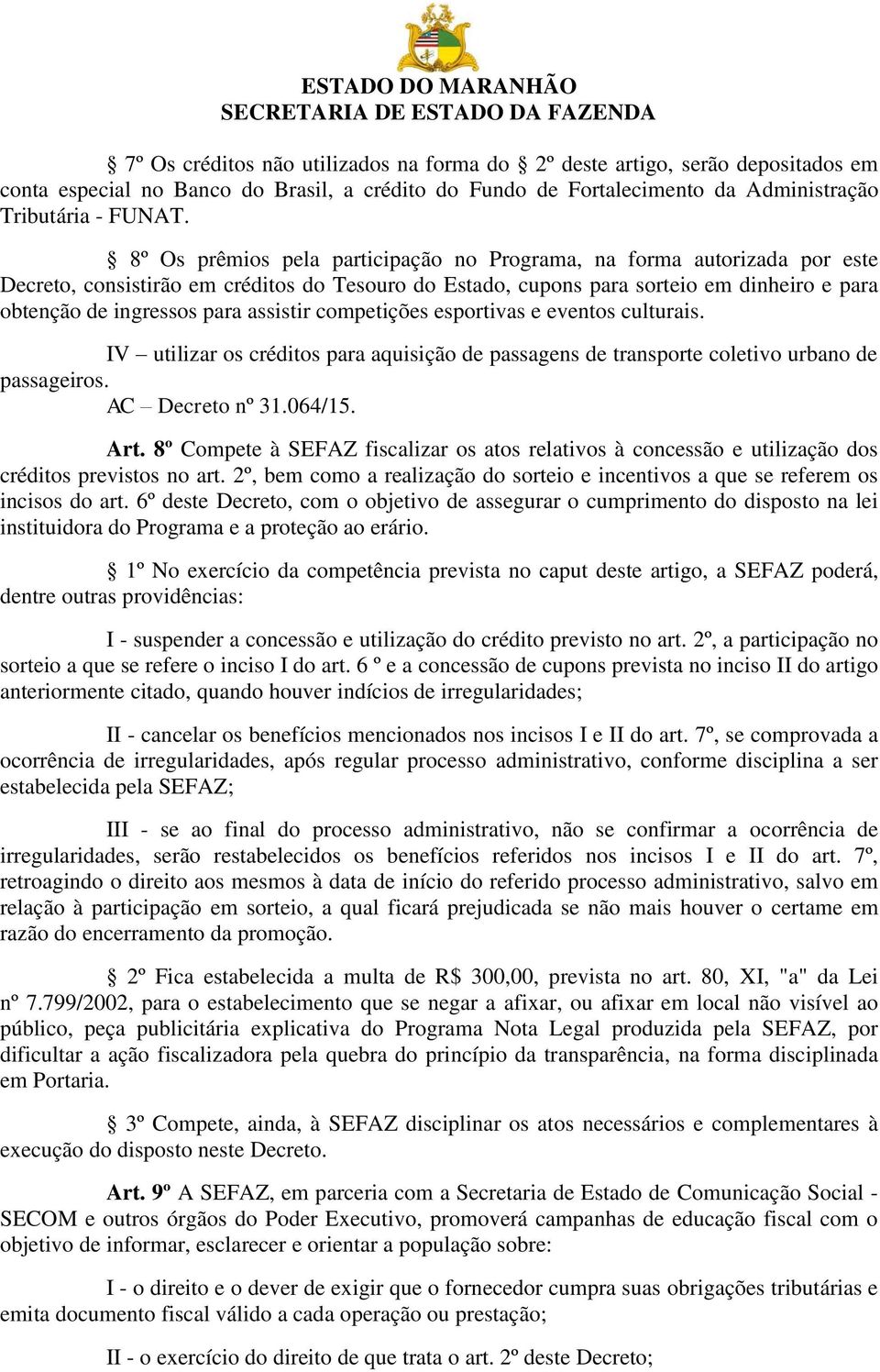 assistir competições esportivas e eventos culturais. IV utilizar os créditos para aquisição de passagens de transporte coletivo urbano de passageiros. AC Decreto nº 31.064/15. Art.