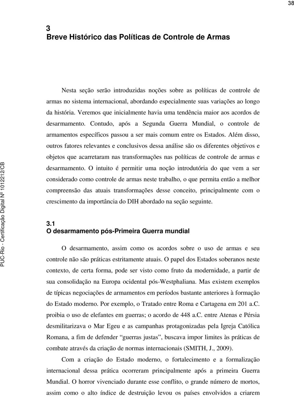 Contudo, após a Segunda Guerra Mundial, o controle de armamentos específicos passou a ser mais comum entre os Estados.