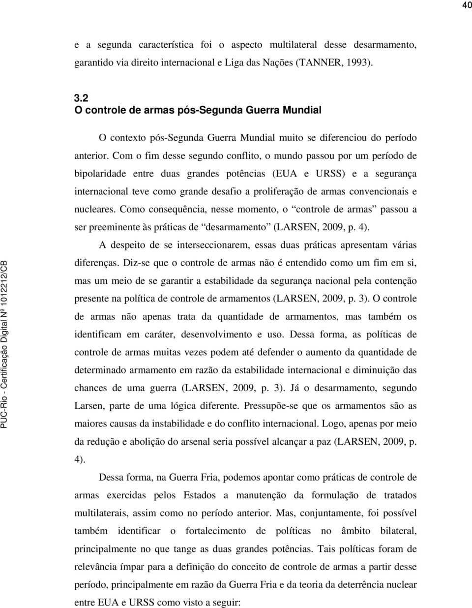 Com o fim desse segundo conflito, o mundo passou por um período de bipolaridade entre duas grandes potências (EUA e URSS) e a segurança internacional teve como grande desafio a proliferação de armas