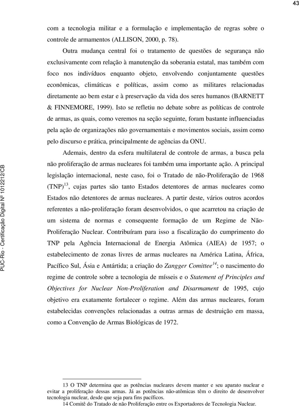 conjuntamente questões econômicas, climáticas e políticas, assim como as militares relacionadas diretamente ao bem estar e à preservação da vida dos seres humanos (BARNETT & FINNEMORE, 1999).