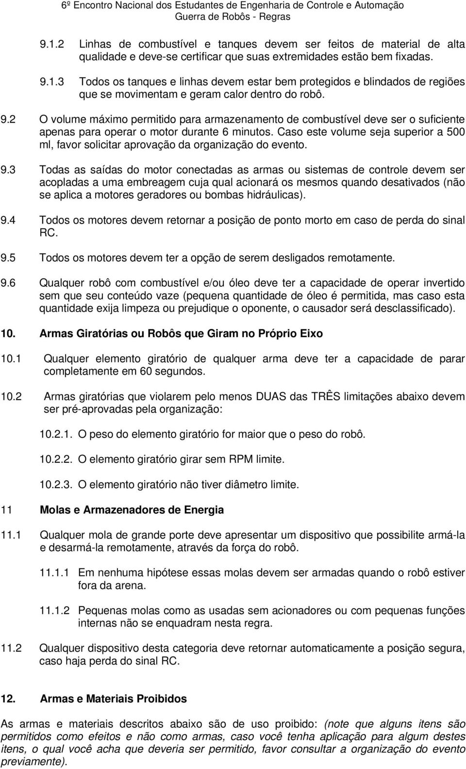 Caso este volume seja superior a 500 ml, favor solicitar aprovação da organização do evento. 9.