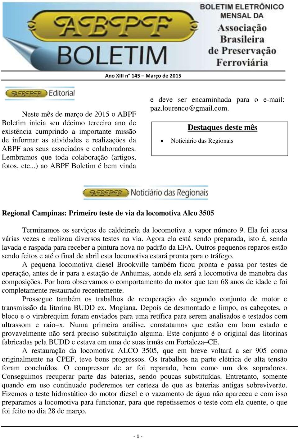 Destaques deste mês Noticiário das Regionais Regional Campinas: Primeiro teste de via da locomotiva Alco 3505 Terminamos os serviços de caldeiraria da locomotiva a vapor número 9.