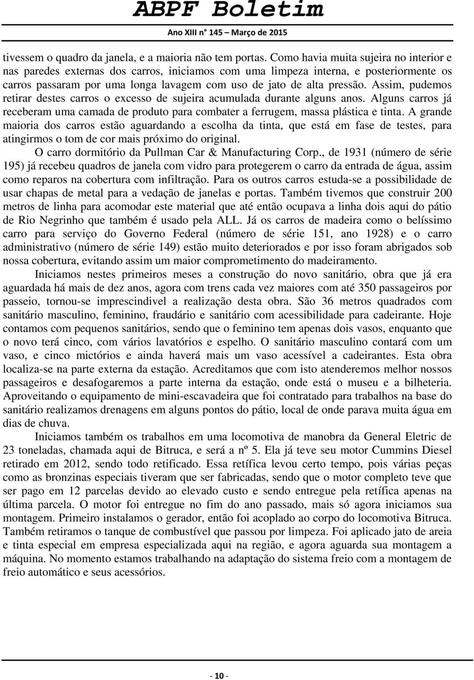 Assim, pudemos retirar destes carros o excesso de sujeira acumulada durante alguns anos. Alguns carros já receberam uma camada de produto para combater a ferrugem, massa plástica e tinta.