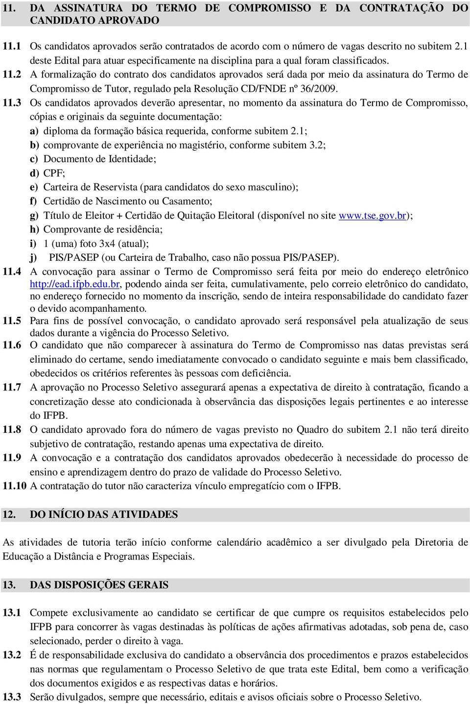 2 A formalização do contrato dos candidatos aprovados será dada por meio da assinatura do Termo de Compromisso de Tutor, regulado pela Resolução CD/FNDE nº 36/2009. 11.