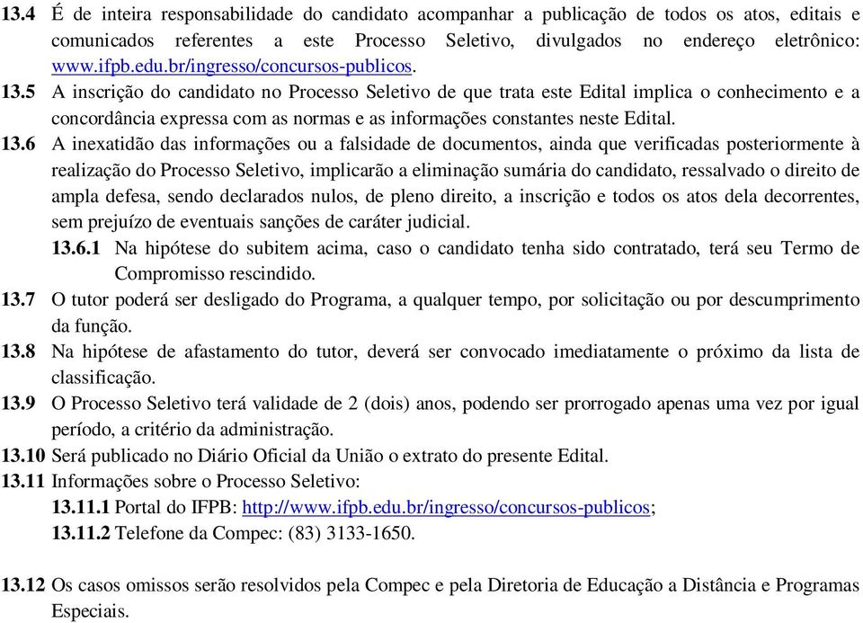 5 A inscrição do candidato no Processo Seletivo de que trata este Edital implica o conhecimento e a concordância expressa com as normas e as informações constantes neste Edital. 13.