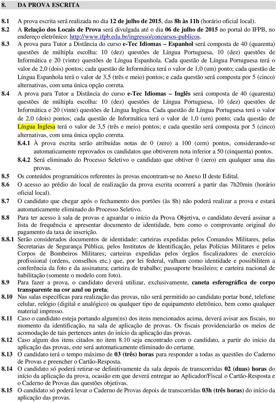 3 A prova para Tutor a Distância do curso e-tec Idiomas Espanhol será composta de 40 (quarenta) questões de múltipla escolha: 10 (dez) questões de Língua Portuguesa, 10 (dez) questões de Informática