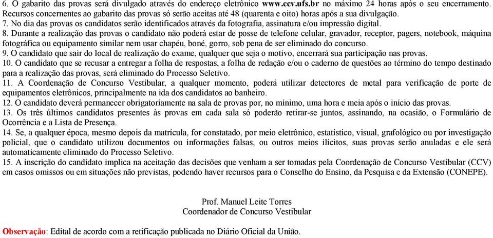 No dia das provas os candidatos serão identificados através da fotografia, assinatura e/ou impressão digital. 8.