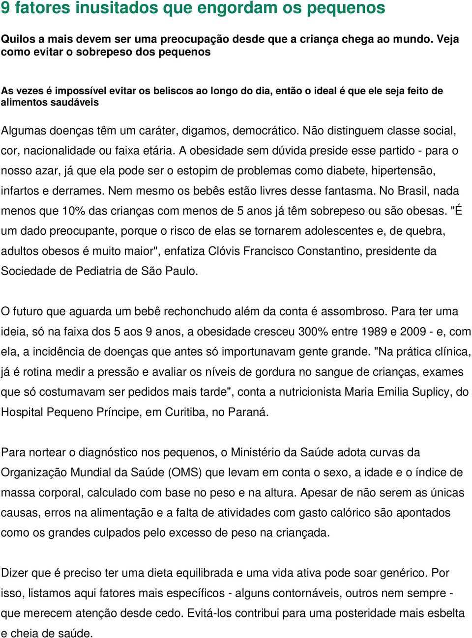 democrático. Não distinguem classe social, cor, nacionalidade ou faixa etária.