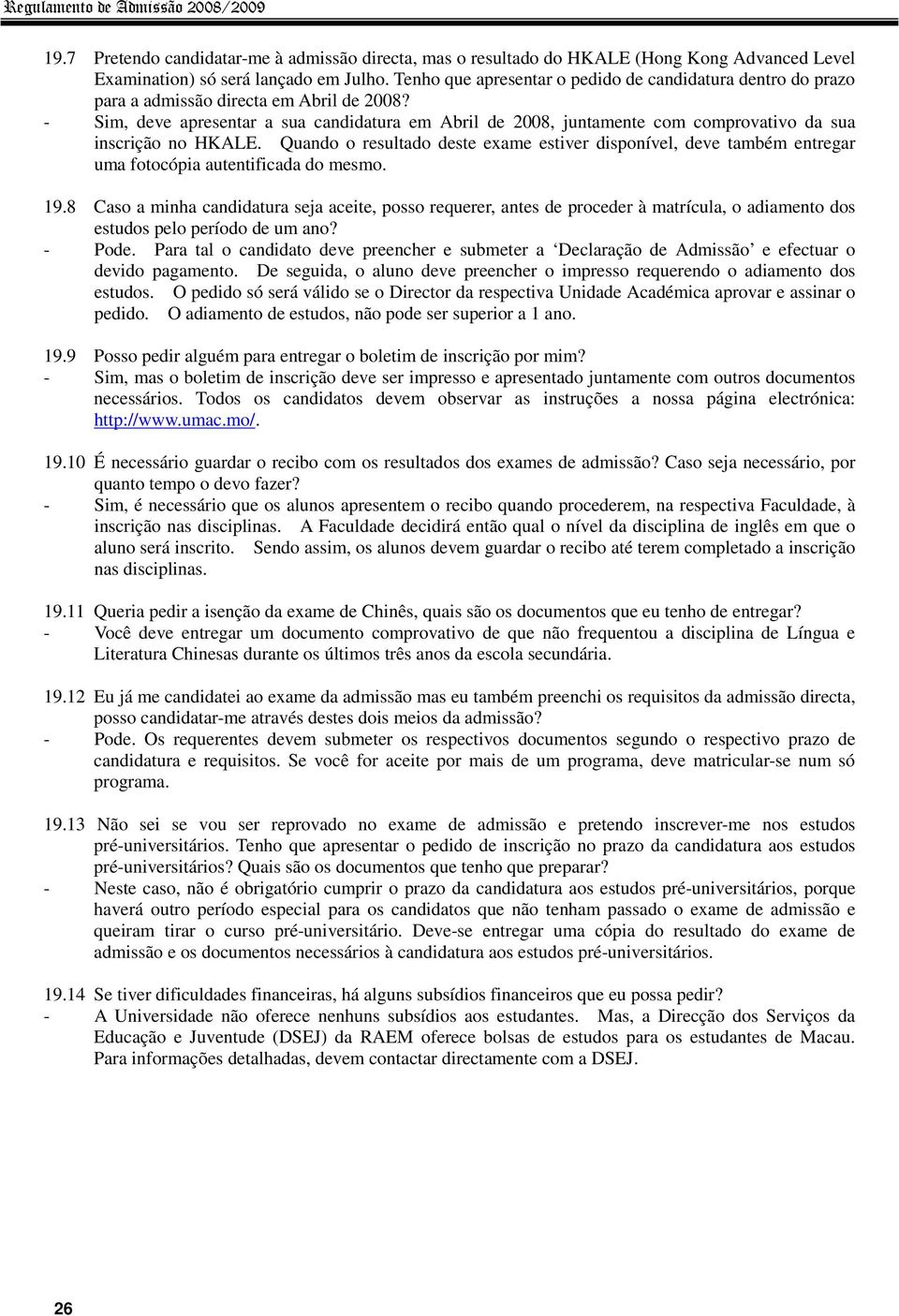 - Sim, deve apresentar a sua candidatura em Abril de 2008, juntamente com comprovativo da sua inscrição no HKALE.