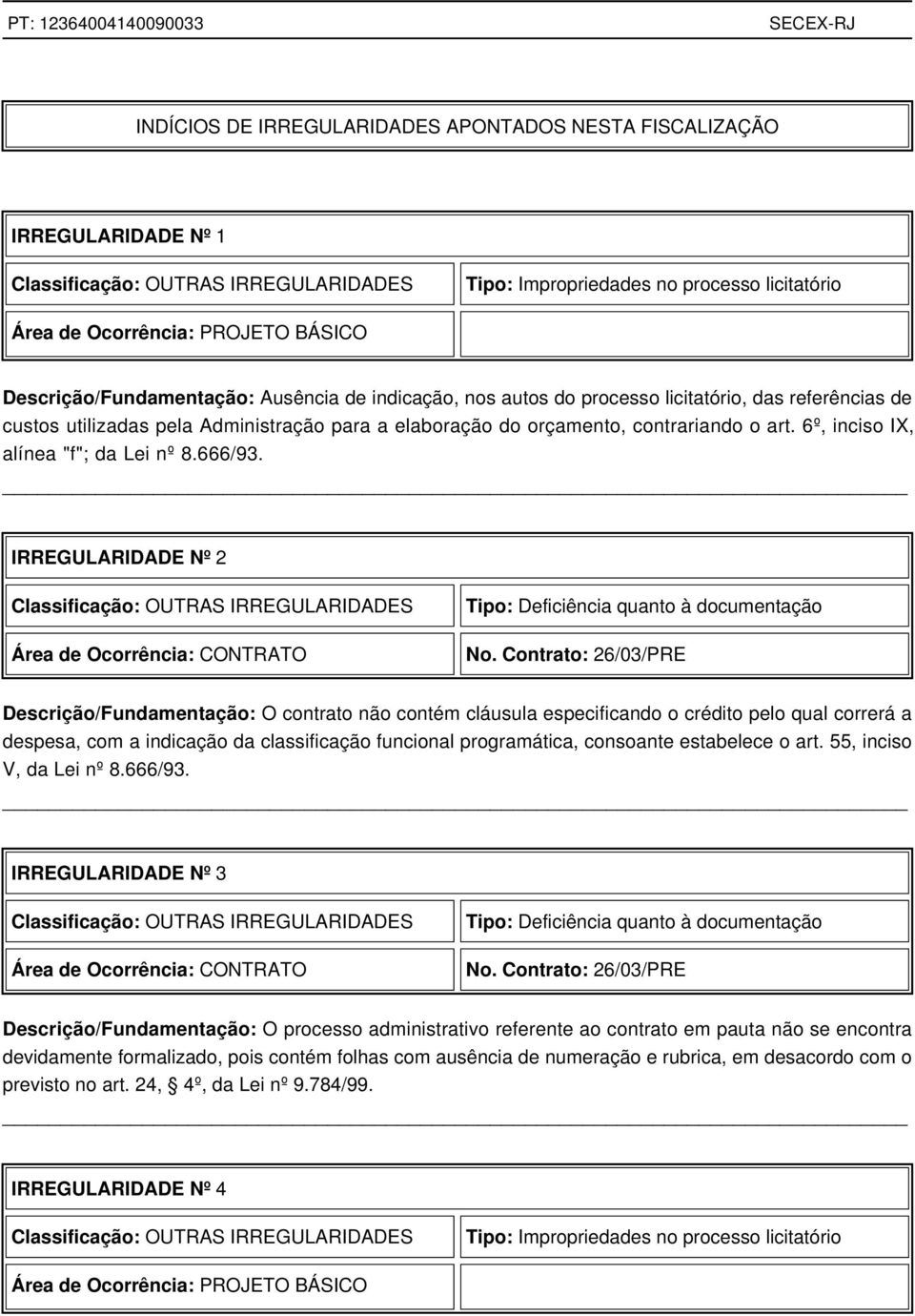 6º, inciso IX, alínea "f"; da Lei nº 8.666/93. IRREGULARIDADE Nº 2 Classificação: OUTRAS IRREGULARIDADES Área de Ocorrência: CONTRATO Tipo: Deficiência quanto à documentação No.