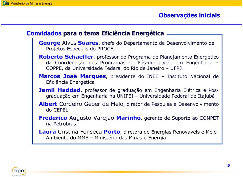 Nacional de Eficiência Energética Jamil Haddad, professor de graduação em Engenharia Elétrica e Pósgraduação em Engenharia na UNIFEI Universidade Federal de Itajubá Albert Cordeiro Geber de Melo,