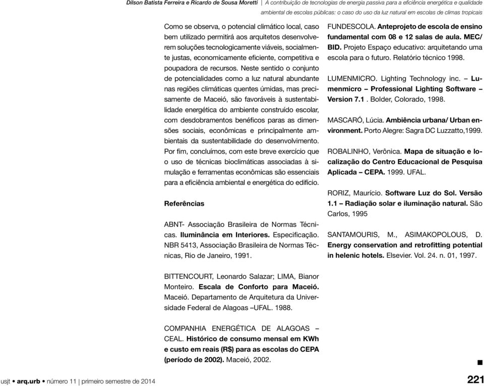 Neste sentido o conjunto de potencialidades como a luz natural abundante nas regiões climáticas quentes úmidas, mas precisamente de Maceió, são favoráveis à sustentabilidade energética do ambiente