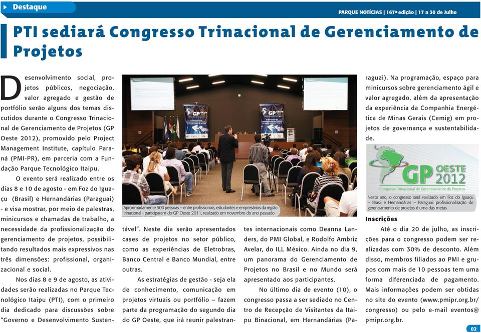 Companhia Energé- cutidos durante o Congresso Trinacio- tica de Minas Gerais (Cemig) em pro- nal de Gerenciamento de Projetos (GP jetos de governança e sustentabilida- Oeste 2012), promovido pelo