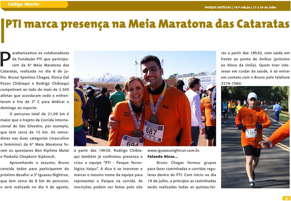 O percurso total de 21,09 km é maior que o trajeto da Corrida Internacional de São Silvestre, por exemplo, que tem cerca de 15 km.