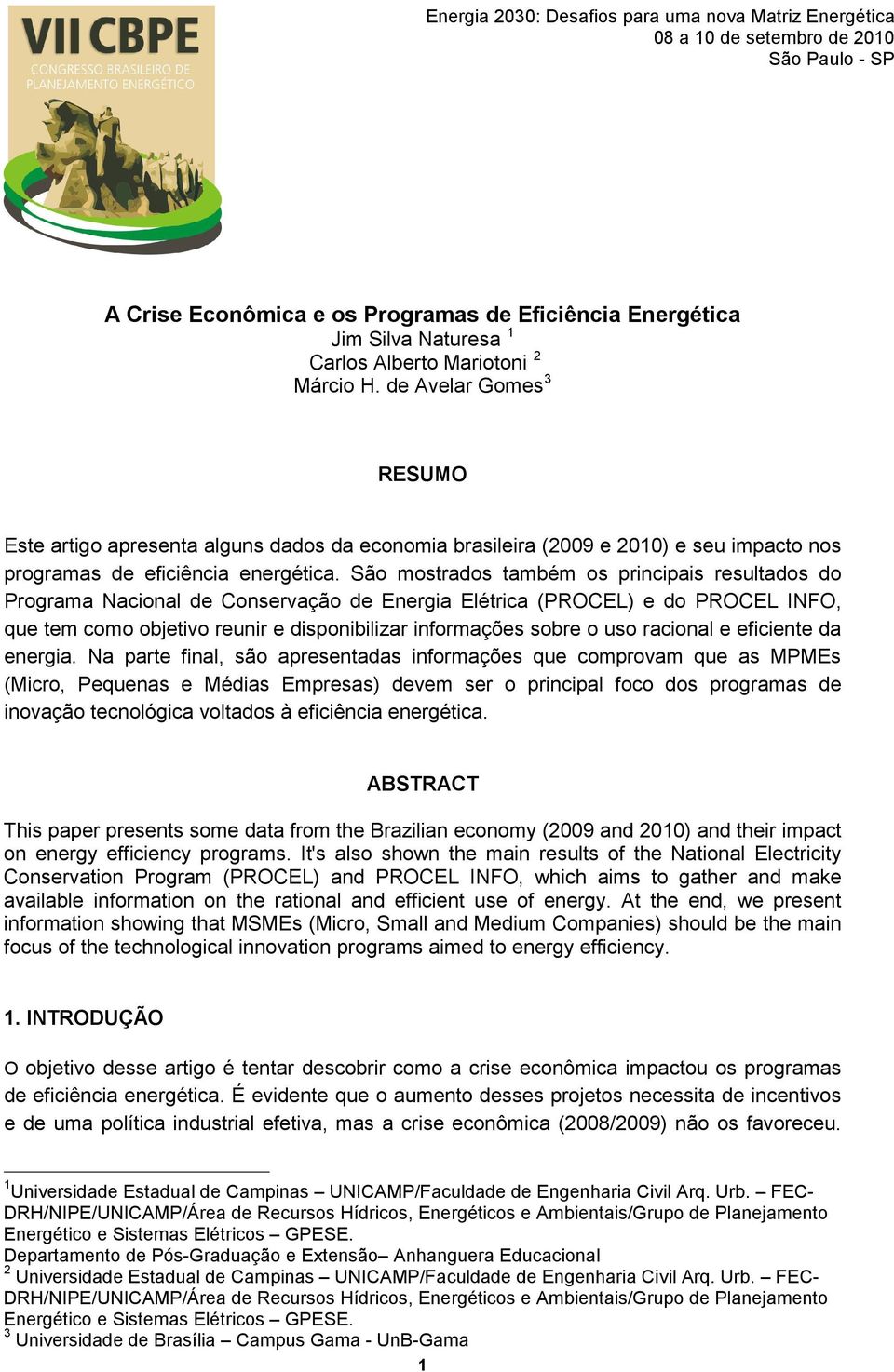 São mostrados também os principais resultados do Programa Nacional de Conservação de Energia Elétrica (PROCEL) e do PROCEL INFO, que tem como objetivo reunir e disponibilizar informações sobre o uso