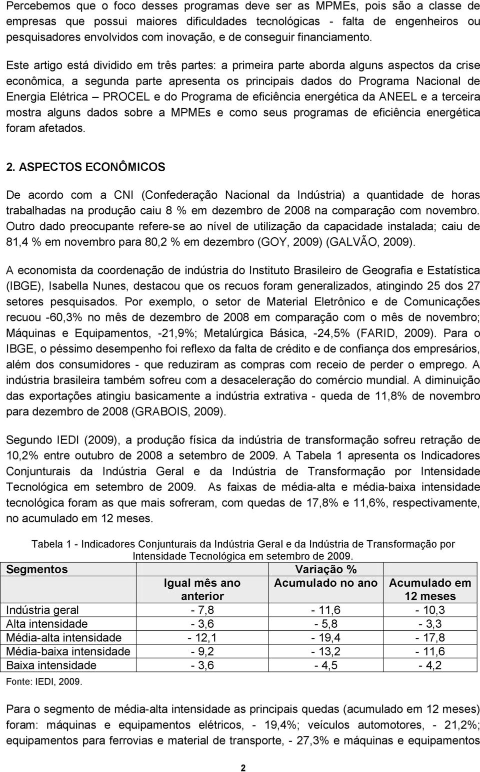 Este artigo está dividido em três partes: a primeira parte aborda alguns aspectos da crise econômica, a segunda parte apresenta os principais dados do Programa Nacional de Energia Elétrica PROCEL e