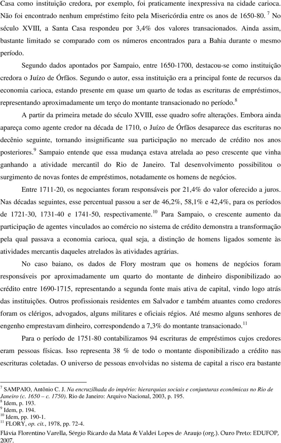 Segundo dados apontados por Sampaio, entre 1650-1700, destacou-se como instituição credora o Juízo de Órfãos.