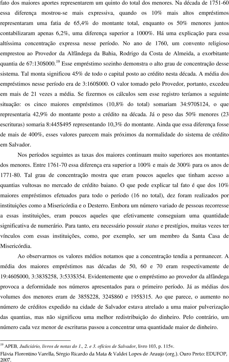 apenas 6,2%, uma diferença superior a 1000%. Há uma explicação para essa altíssima concentração expressa nesse período.