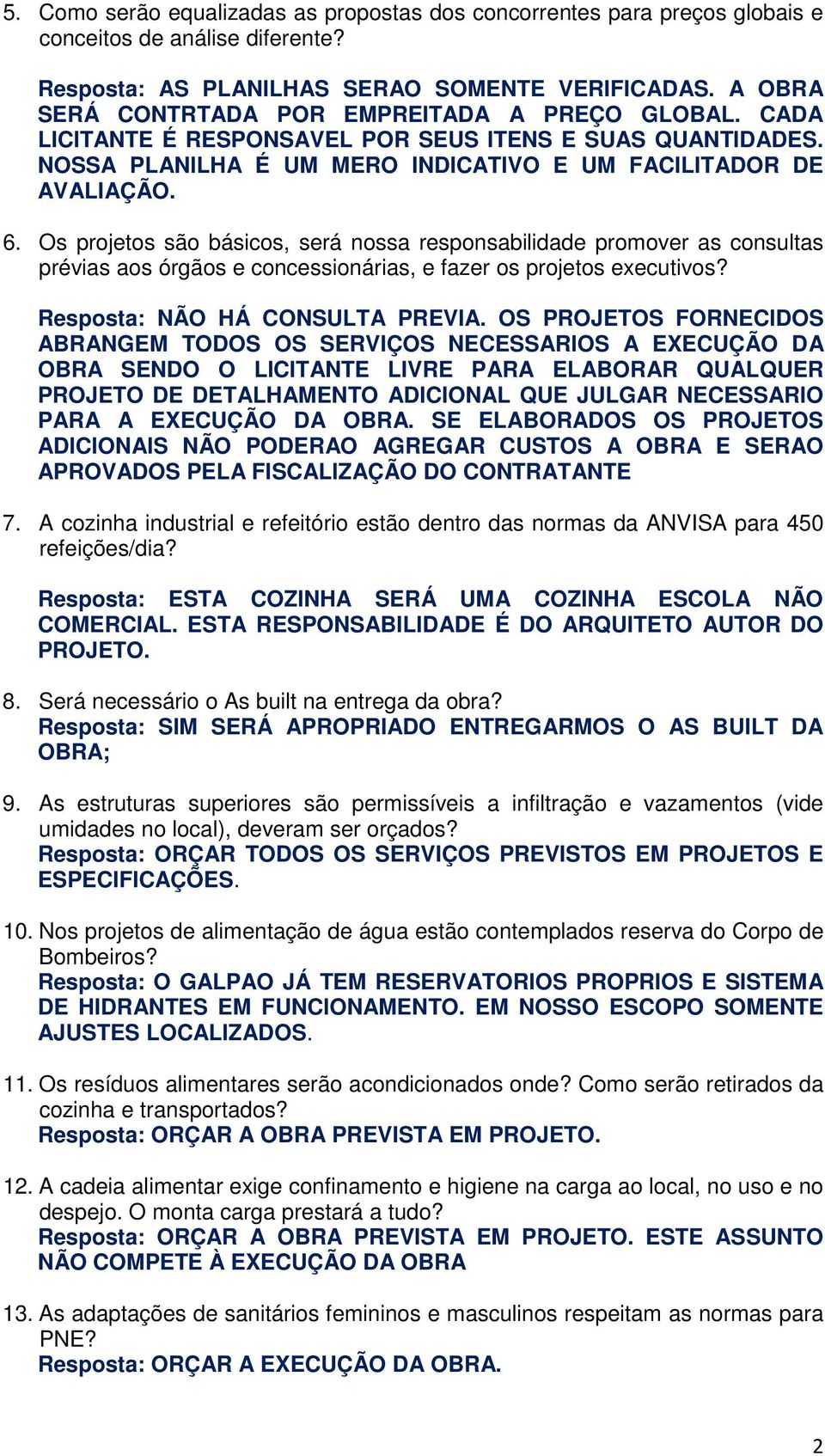 Os projetos são básicos, será nossa responsabilidade promover as consultas prévias aos órgãos e concessionárias, e fazer os projetos executivos? Resposta: NÃO HÁ CONSULTA PREVIA.