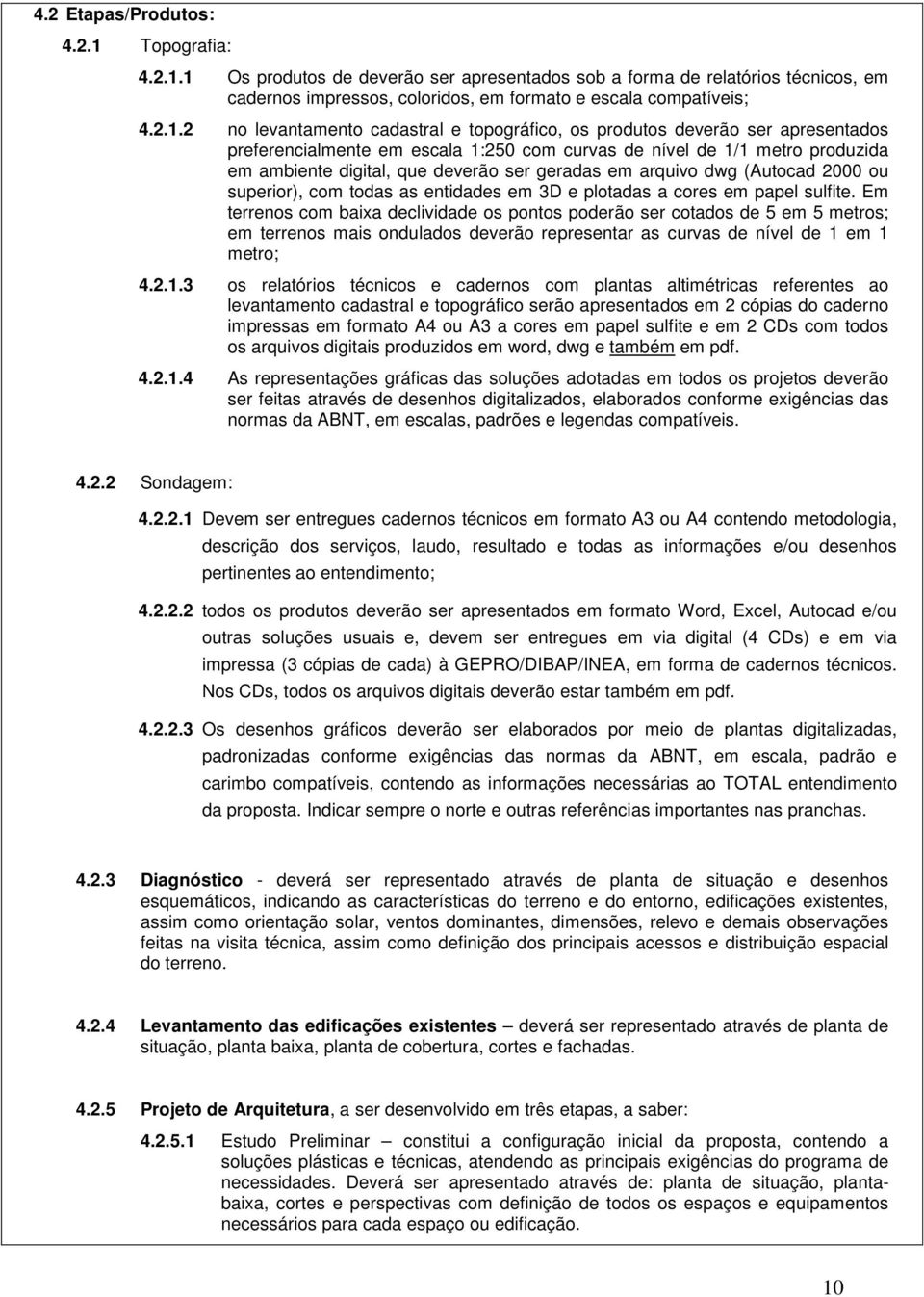 1 Os produtos de deverão ser apresentados sob a forma de relatórios técnicos, em cadernos impressos, coloridos, em formato e escala compatíveis; 4.2.1.2 no levantamento cadastral e topográfico, os