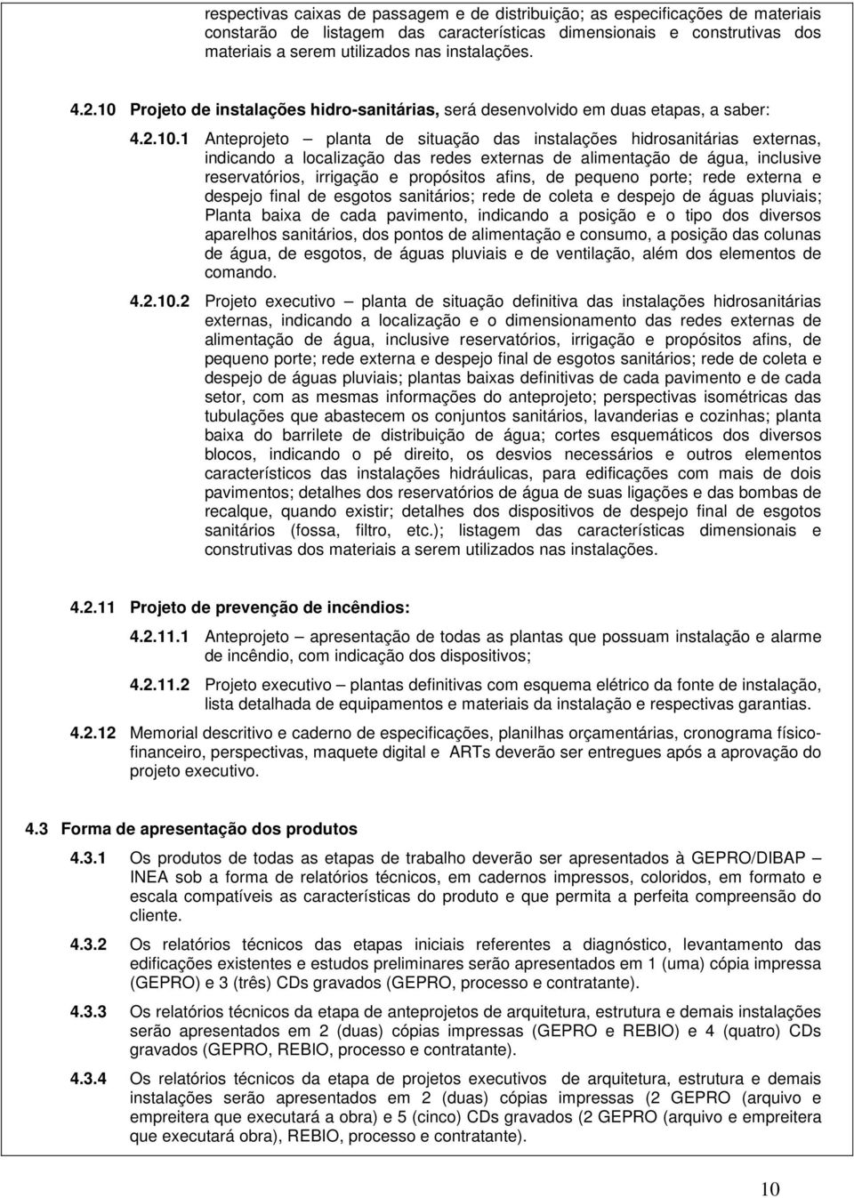 redes eternas de alimentação de água, inclusive reservatórios, irrigação e propósitos afins, de pequeno porte; rede eterna e despejo final de esgotos sanitários; rede de coleta e despejo de águas