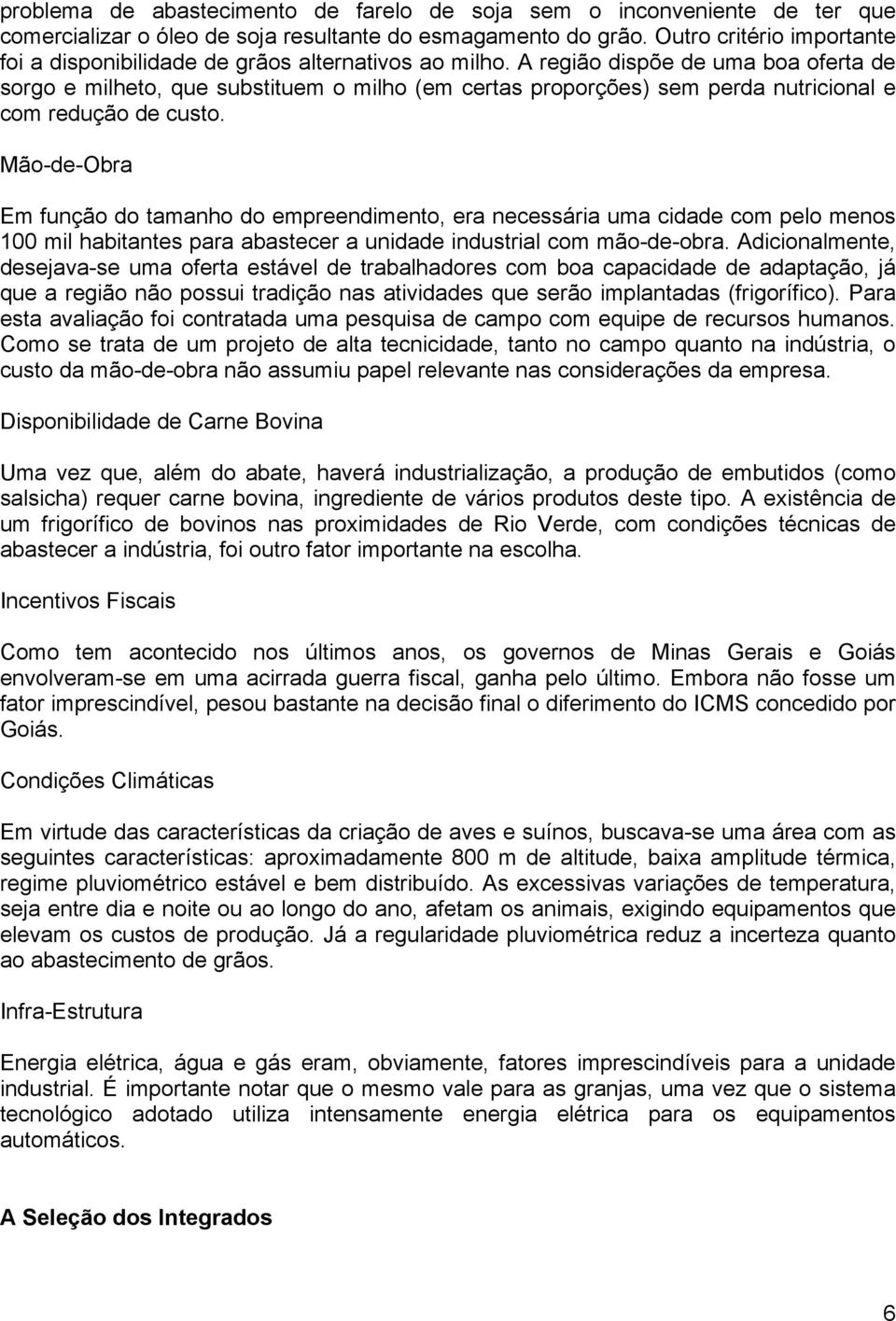 A região dispõe de uma boa oferta de sorgo e milheto, que substituem o milho (em certas proporções) sem perda nutricional e com redução de custo.