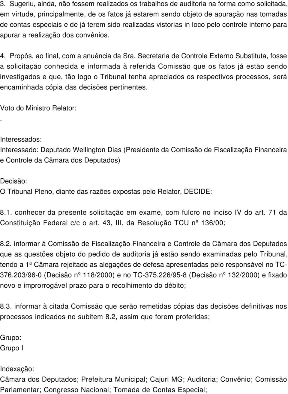 Secretaria de Controle Externo Substituta, fosse a solicitação conhecida e informada à referida Comissão que os fatos já estão sendo investigados e que, tão logo o Tribunal tenha apreciados os