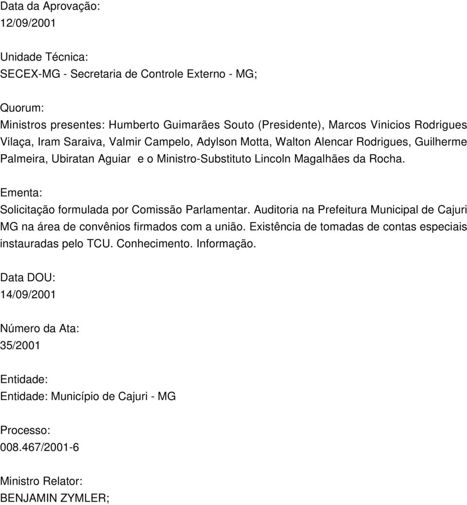 Ementa: Solicitação formulada por Comissão Parlamentar. Auditoria na Prefeitura Municipal de Cajuri MG na área de convênios firmados com a união.