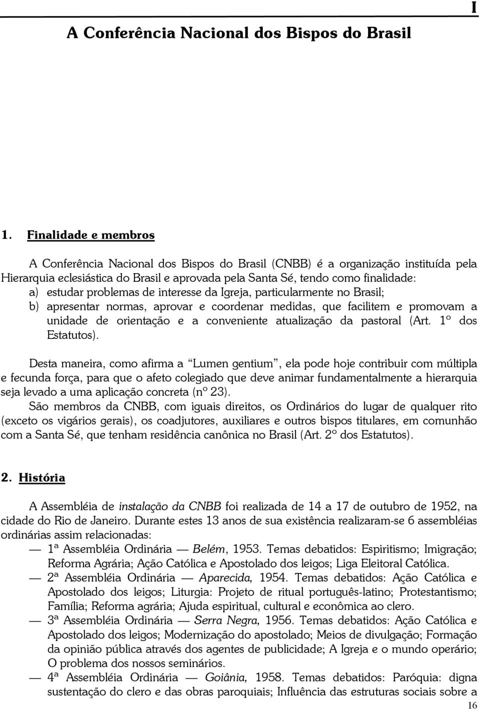 problemas de interesse da Igreja, particularmente no Brasil; b) apresentar normas, aprovar e coordenar medidas, que facilitem e promovam a unidade de orientação e a conveniente atualização da