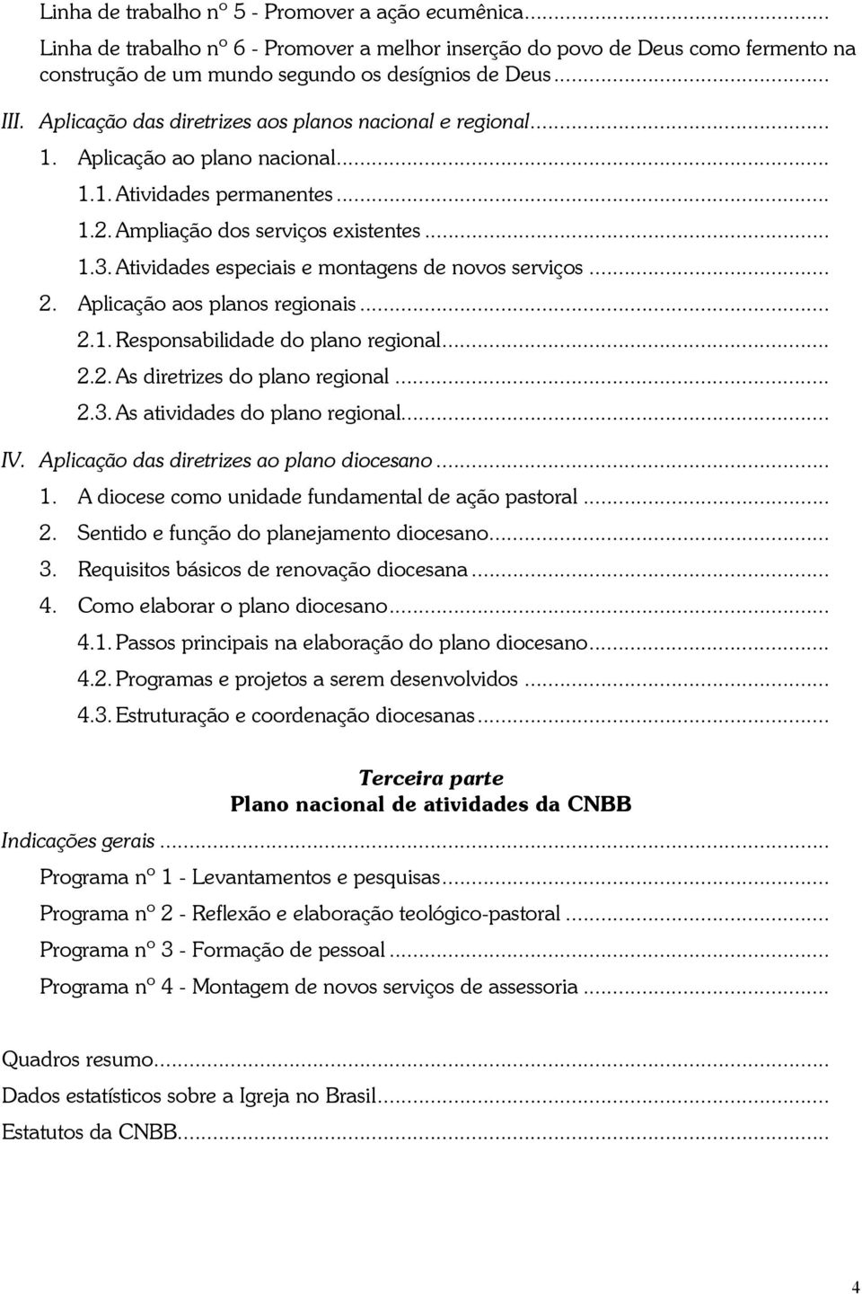 Atividades especiais e montagens de novos serviços... 2. Aplicação aos planos regionais... 2.1. Responsabilidade do plano regional... 2.2. As diretrizes do plano regional... 2.3.