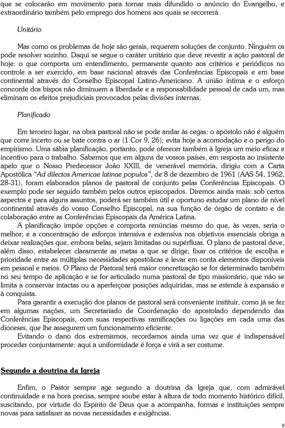 Daqui se segue o caráter unitário que deve revestir a ação pastoral de hoje: o que comporta um entendimento, permanente quanto aos critérios e periódicos no controle a ser exercido, em base nacional