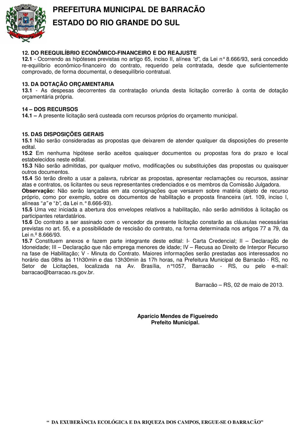 DA DOTAÇÃO ORÇAMENTARIA 13.1 - As despesas decorrentes da contratação oriunda desta licitação correrão à conta de dotação orçamentária própria. 14 DOS RECURSOS 14.