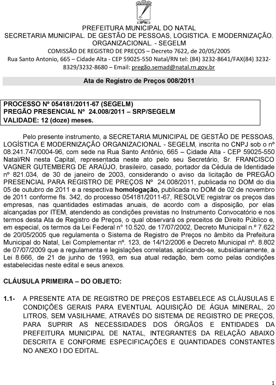 747/0004-96, com sede na Rua Santo Antônio, 665 Cidade Alta - CEP 59025-550 Natal/RN nesta Capital, representada neste ato pelo seu Secretário, Sr.