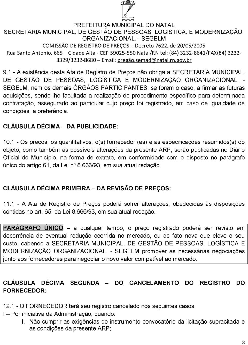 particular cujo preço foi registrado, em caso de igualdade de condições, a preferência. CLÁUSULA DÉCIMA DA PUBLICIDADE: 10.