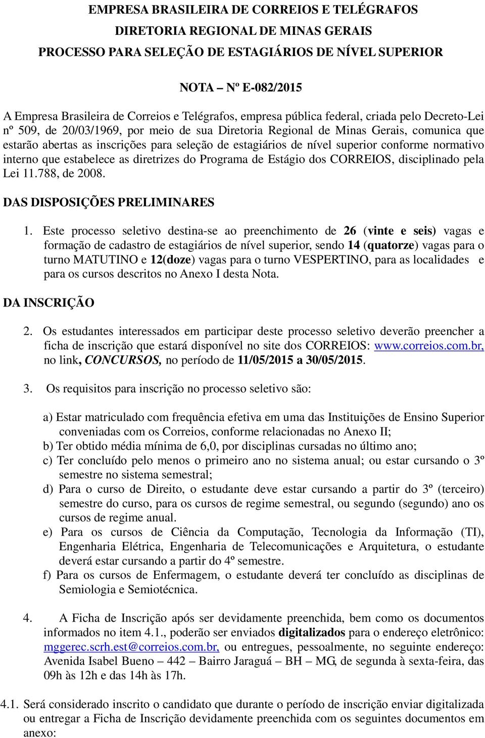 nível superior conforme normativo interno que estabelece as diretrizes do Programa de Estágio dos CORREIOS, disciplinado pela Lei 11.788, de 2008. DAS DISPOSIÇÕES PRELIMINARES 1.