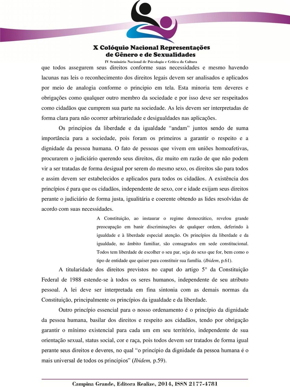 As leis devem ser interpretadas de forma clara para não ocorrer arbitrariedade e desigualdades nas aplicações.