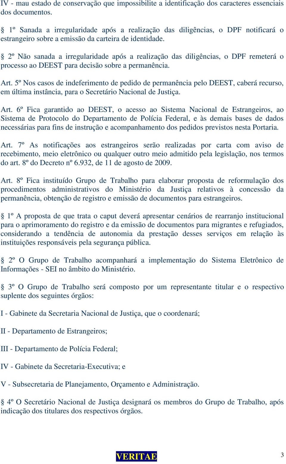 2º Não sanada a irregularidade após a realização das diligências, o DPF remeterá o processo ao DEEST para decisão sobre a permanência. Art.