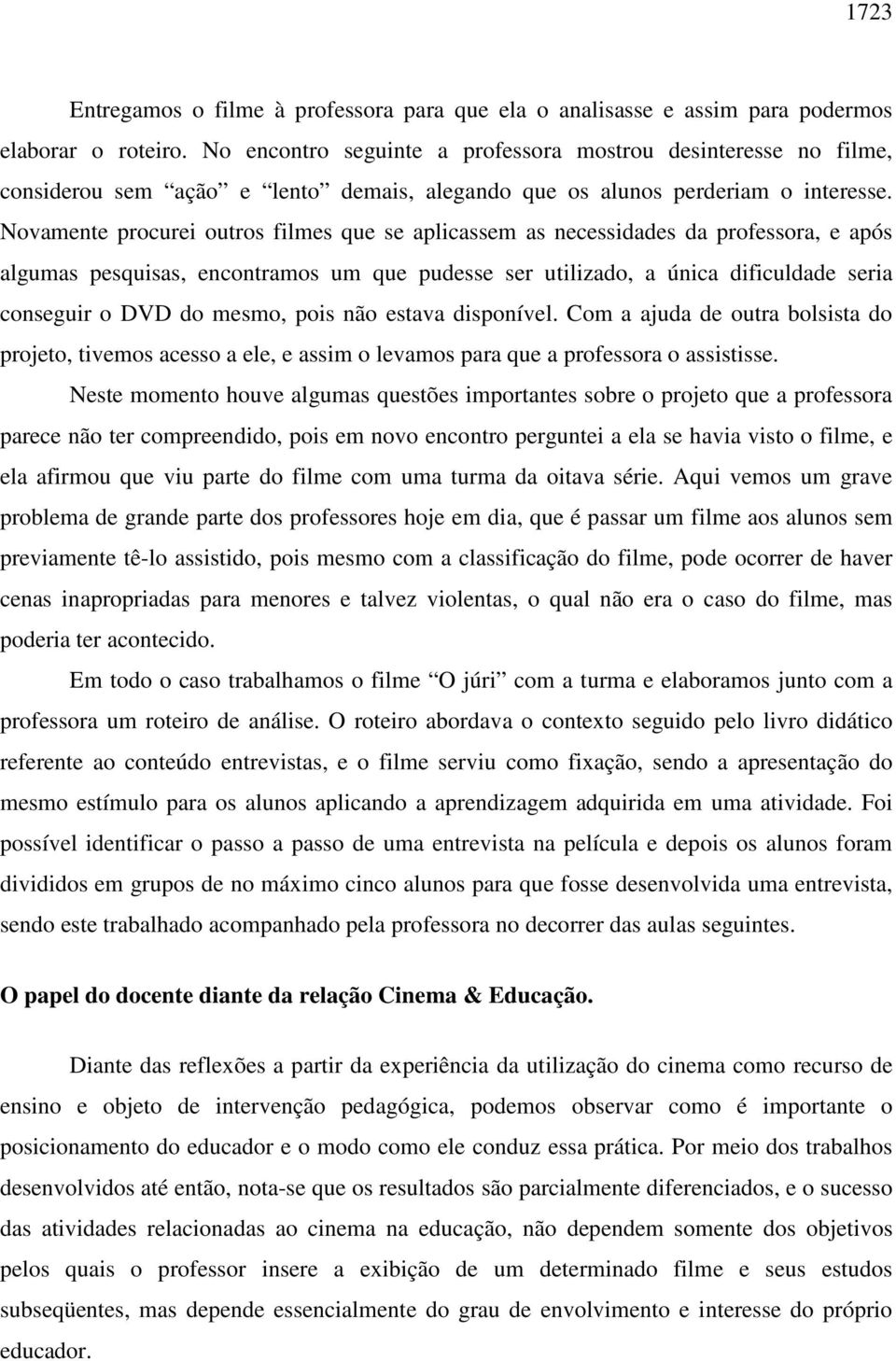 Novamente procurei outros filmes que se aplicassem as necessidades da professora, e após algumas pesquisas, encontramos um que pudesse ser utilizado, a única dificuldade seria conseguir o DVD do