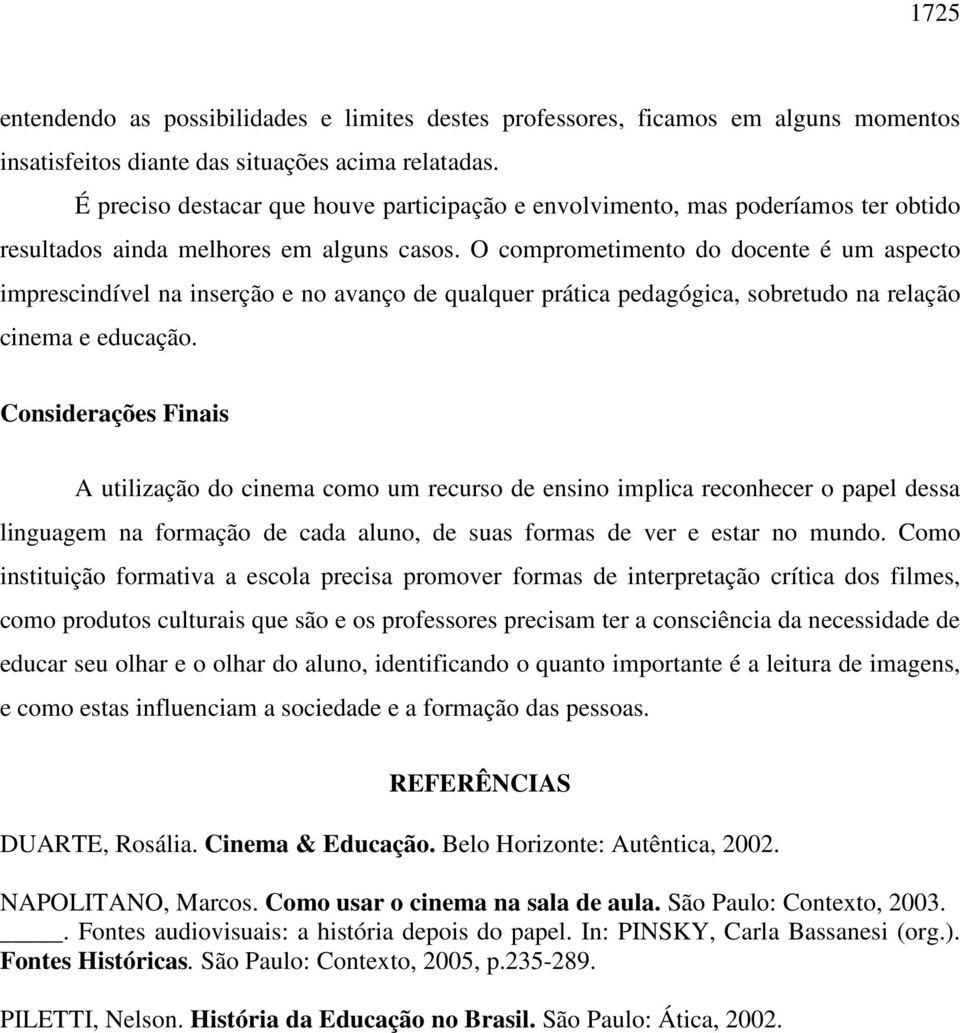 O comprometimento do docente é um aspecto imprescindível na inserção e no avanço de qualquer prática pedagógica, sobretudo na relação cinema e educação.