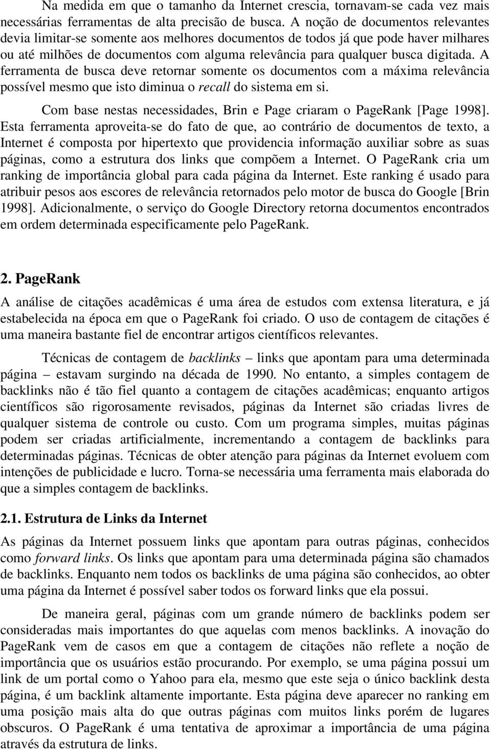 A ferramenta de busca deve retornar somente os documentos com a máxima relevância possível mesmo que isto diminua o recall do sistema em si.