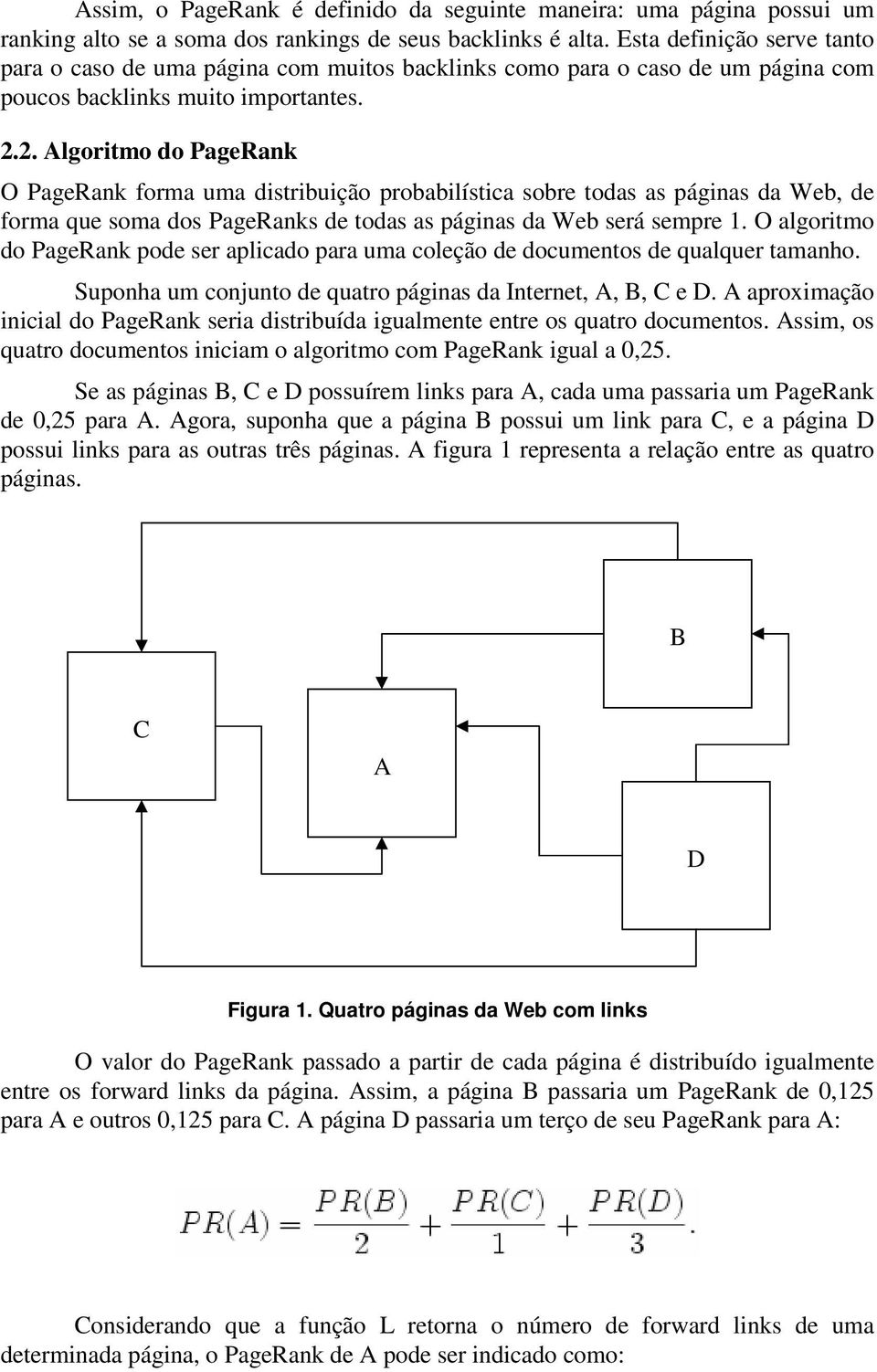 2. Algoritmo do PageRank O PageRank forma uma distribuição probabilística sobre todas as páginas da Web, de forma que soma dos PageRanks de todas as páginas da Web será sempre 1.