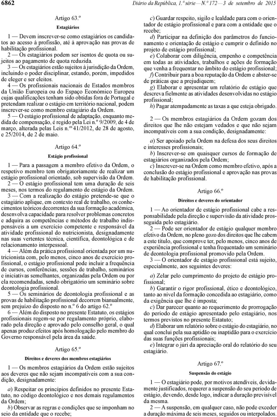 2 Os estagiários podem ser isentos de quota ou sujeitos ao pagamento de quota reduzida.