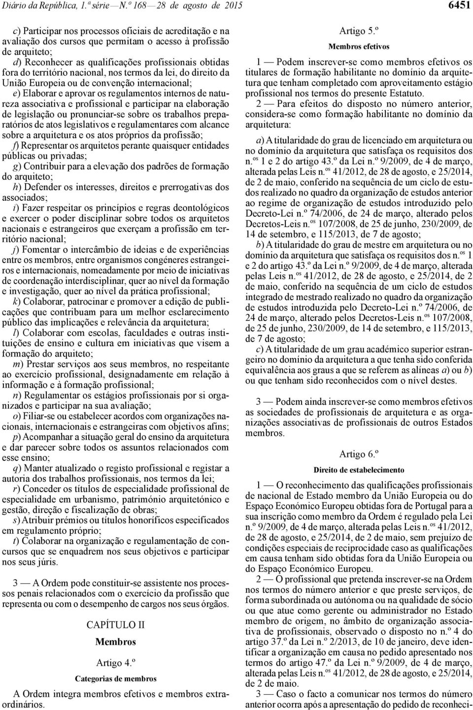 profissionais obtidas fora do território nacional, nos termos da lei, do direito da União Europeia ou de convenção internacional; e) Elaborar e aprovar os regulamentos internos de natureza