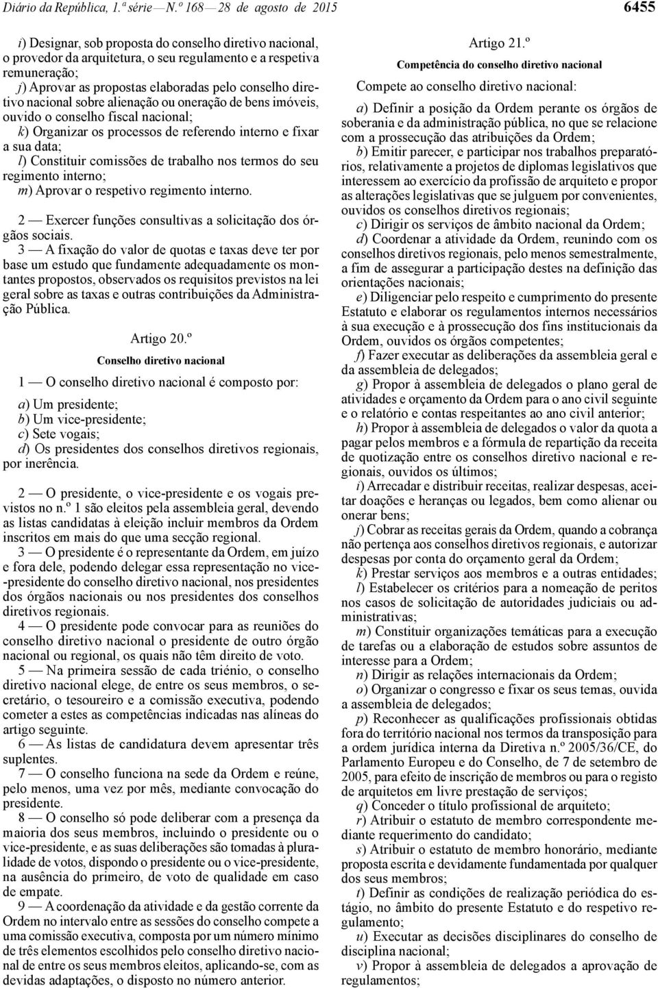 pelo conselho diretivo nacional sobre alienação ou oneração de bens imóveis, ouvido o conselho fiscal nacional; k) Organizar os processos de referendo interno e fixar a sua data; l) Constituir